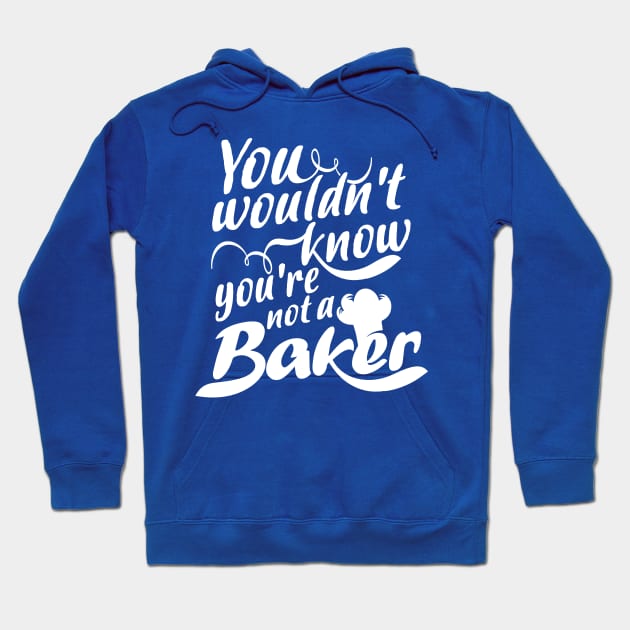 You Wouldn't Know - You're Not a Baker Hoodie by jslbdesigns